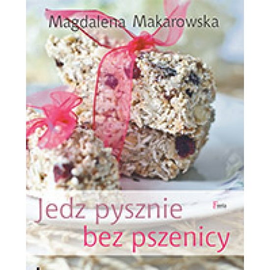 Jedz pysznie bez pszenicy Magdalena Makarowska 